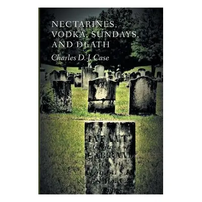 "Nectarines, Vodka, Sundays, and Death" - "" ("Case Charles David James")