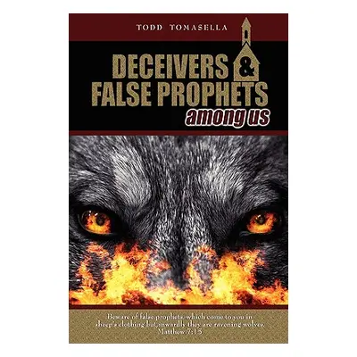 "Deceivers and False Prophets Among Us" - "" ("Tomasella Todd")