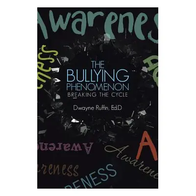 "The Bullying Phenomenon: Breaking the Cycle" - "" ("Ruffin Ed D. Dwayne")