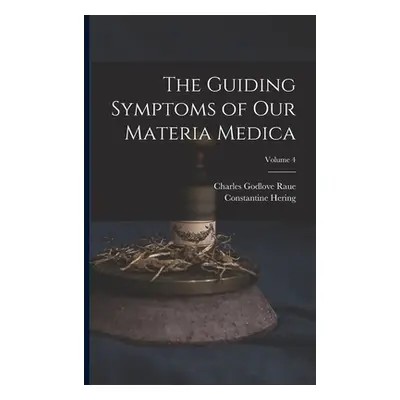 "The Guiding Symptoms of Our Materia Medica; Volume 4" - "" ("Raue Charles Godlove")