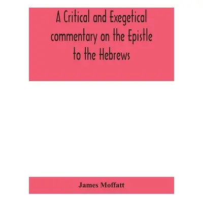 "A critical and exegetical commentary on the Epistle to the Hebrews" - "" ("Moffatt James")