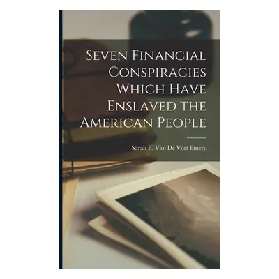 "Seven Financial Conspiracies Which Have Enslaved the American People" - "" ("Van De Emery Sarah