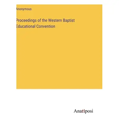 "Proceedings of the Western Baptist Educational Convention" - "" ("Anonymous")