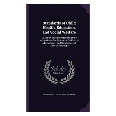 "Standards of Child Health, Education, and Social Welfare: Based on Recommendations of the White