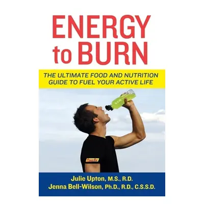 "Energy to Burn: The Ultimate Food and Nutrition Guide to Fuel Your Active Life" - "" ("Upton Ju