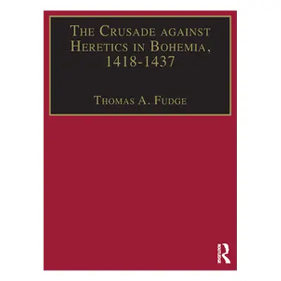 "The Crusade against Heretics in Bohemia, 1418-1437: Sources and Documents for the Hussite Crusa