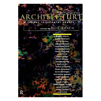 "Rethinking Architecture: A Reader in Cultural Theory" - "" ("Leach Neil")