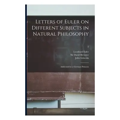 "Letters of Euler on Different Subjects in Natural Philosophy: Addressed to a German Princess; 2