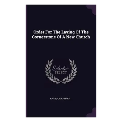 "Order For The Laying Of The Cornerstone Of A New Church" - "" ("Church Catholic")