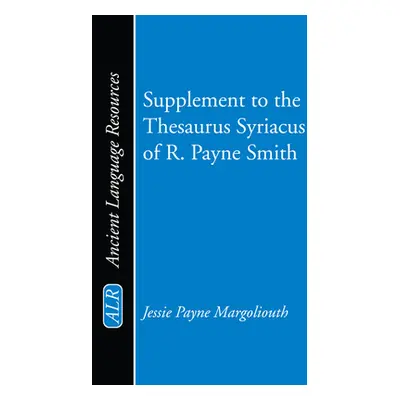 "Supplement to the Thesaurus Syriacus of R. Payne Smith" - "" ("Margoliouth J. P.")