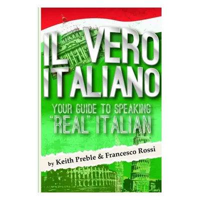 "Il vero italiano: Your Guide To Speaking Real" Italian"" - "" ("Preble Keith")