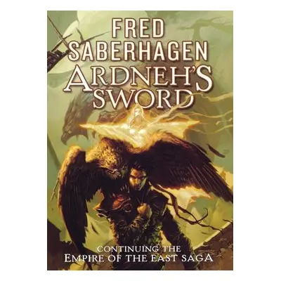 "Ardneh's Sword: Continuing the Empire of the East Saga" - "" ("Saberhagen Fred")