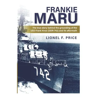 "Frankie Maru: The true story behind the grounding of the USS Frank Knox (DDR-742) and its after