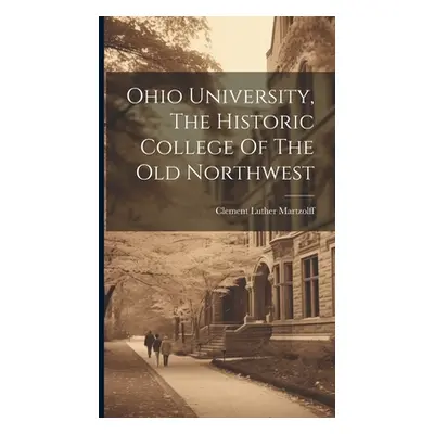 "Ohio University, The Historic College Of The Old Northwest" - "" ("Martzolff Clement Luther")