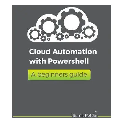 "Cloud Automation with Powershell: A Beginners Guide" - "" ("Potdar Sumit Vikas")