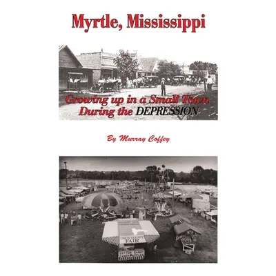 "MYRTLE, MISSISSIPPI Growing Up in a Small Town During the Depression" - "" ("Coffey Murray")