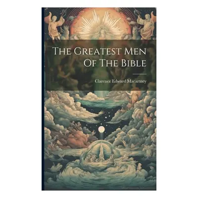 "The Greatest Men Of The Bible" - "" ("Macartney Clarence Edward")