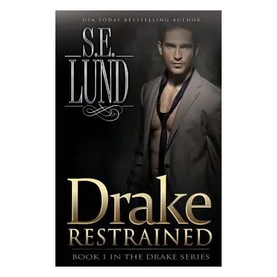 "Drake Restrained: Book One in the Drake Series" - "" ("Lund S. E.")