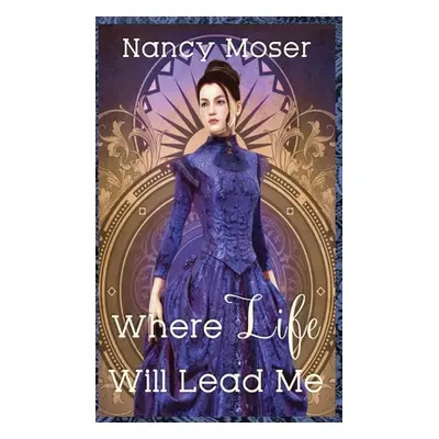 "Where Life Will Lead Me" - "" ("Moser Nancy")