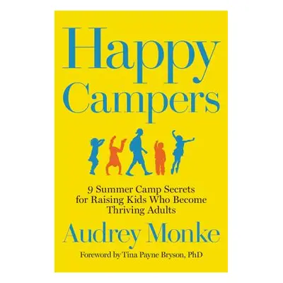 "Happy Campers: 9 Summer Camp Secrets for Raising Kids Who Become Thriving Adults" - "" ("Monke 