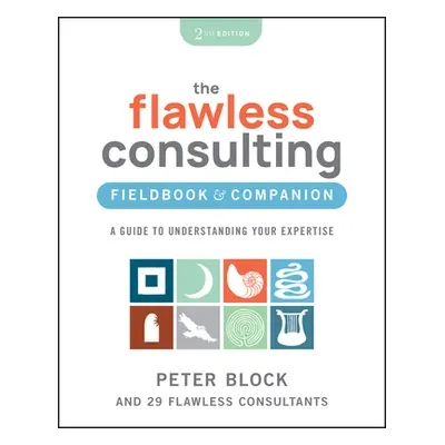 "The Flawless Consulting Fieldbook & Companion: A Guide to Understanding Your Expertise" - "" ("