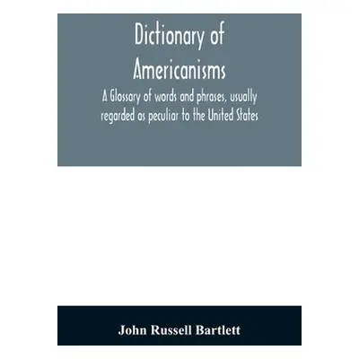 "Dictionary of Americanisms. A glossary of words and phrases, usually regarded as peculiar to th