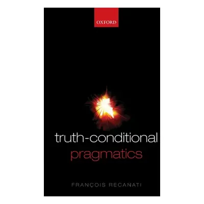 "Truth-Conditional Pragmatics" - "" ("Recanati Francois")