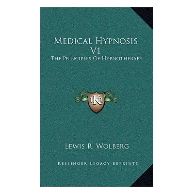 "Medical Hypnosis V1: The Principles Of Hypnotherapy" - "" ("Wolberg Lewis R.")