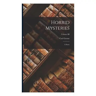 "Horrid Mysteries: A Story; Volume III" - "" ("Grosse Carl")