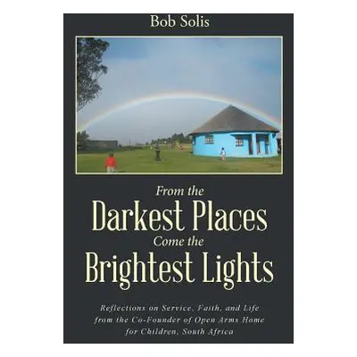 "From the Darkest Places Come the Brightest Lights: Reflections on Service, Faith, and Life from