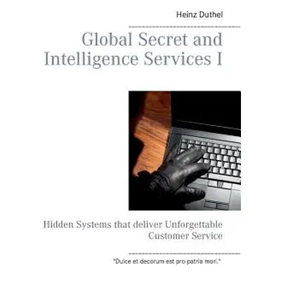 "Global Secret and Intelligence Services I: Hidden Systems that deliver Unforgettable Customer S