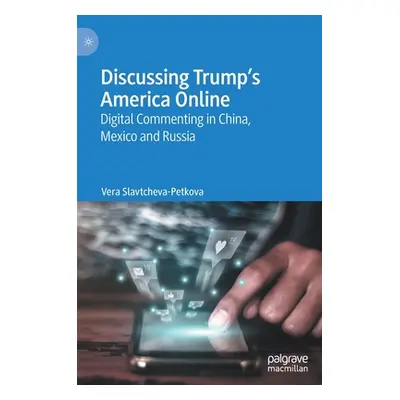 "Discussing Trump's America Online: Digital Commenting in China, Mexico and Russia" - "" ("Slavt