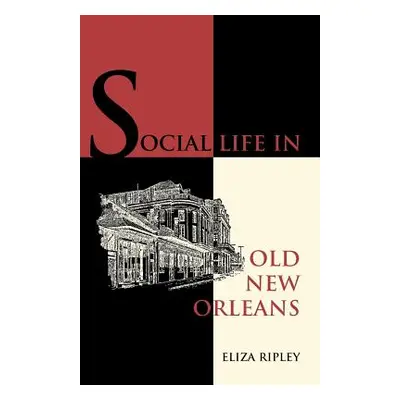 "Social Life in Old New Orleans" - "" ("Ripley Eliza")