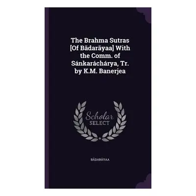 "The Brahma Sutras [Of Bādarāyaṇa] With the Comm. of Snkarchrya, Tr. by K.M. Banerjea" - "" ("Bā