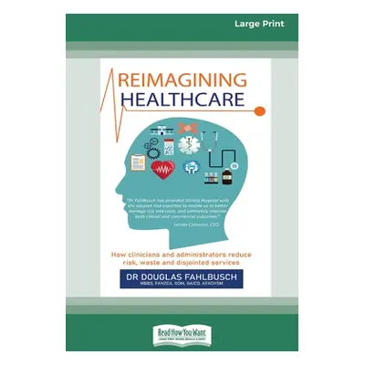 "Reimagining Healthcare: How clinicians and administrators reduce risk, waste and disjointed ser