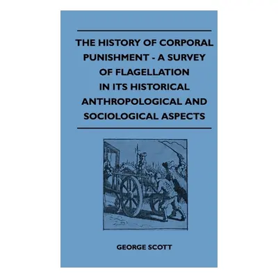 "The History of Corporal Punishment - A Survey of Flagellation in Its Historical Anthropological