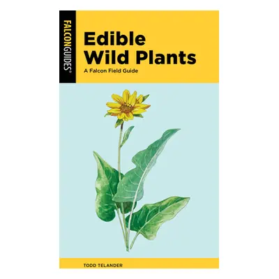 "Edible Wild Plants: A Falcon Field Guide" - "" ("Telander Todd")