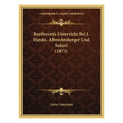 "Beethoven's Unterricht Bei J. Haydn, Albrechtsberger Und Salieri (1873)" - "" ("Nottebohm Gusta