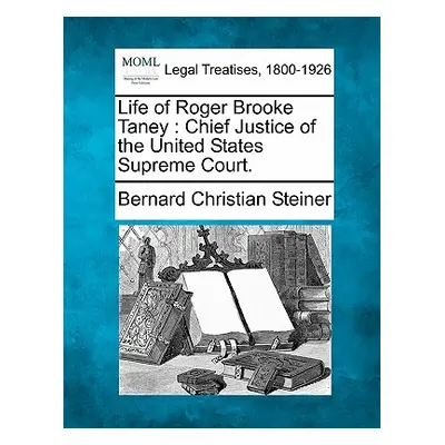 "Life of Roger Brooke Taney: Chief Justice of the United States Supreme Court." - "" ("Steiner B