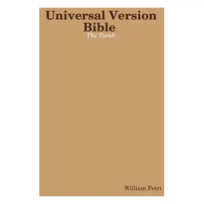 "Universal Version Bible The Torah" - "" ("Petri William")