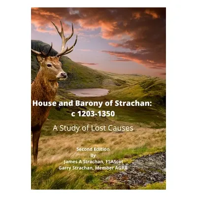 "House and Barony of Strachan: c 1203-1350 A Study of Lost Causes" - "" ("Strachan James")