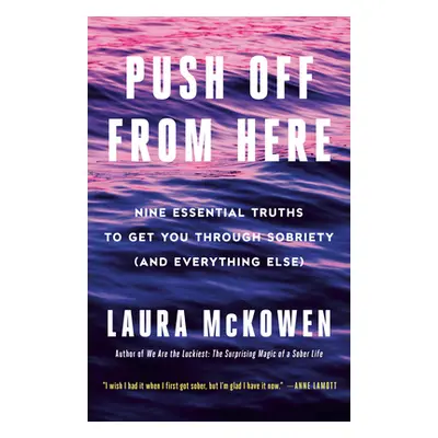 Push Off from Here: Nine Essential Truths to Get You Through Sobriety (and Everything Else) (McK