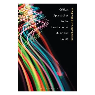 "Critical Approaches to the Production of Music and Sound" - "" ("Bennett Samantha")