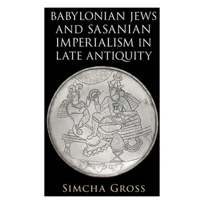 "Babylonian Jews and Sasanian Imperialism in Late Antiquity" - "" ("Gross Simcha")