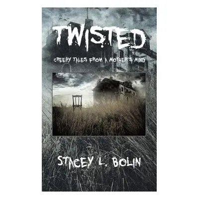 "Twisted: Creepy Tales from a Mother's Mind" - "" ("Bolin Stacey L.")