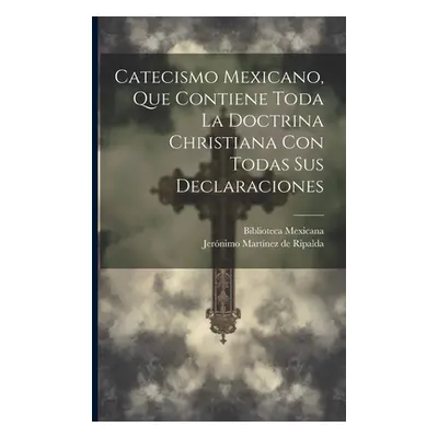 "Catecismo Mexicano, Que Contiene Toda La Doctrina Christiana Con Todas Sus Declaraciones" - "" 