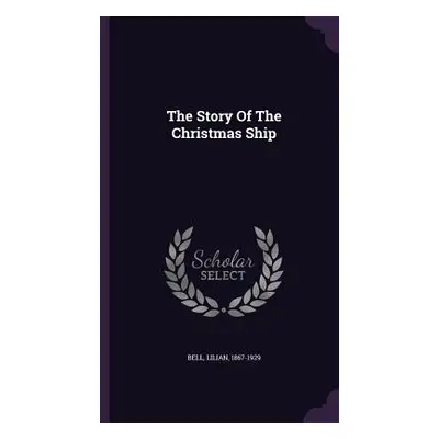 "The Story Of The Christmas Ship" - "" ("1867-1929 Bell Lilian")