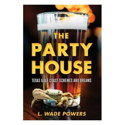 "The Party House: Texas Gulf Coast Schemes and Dreams" - "" ("Powers L. Wade")