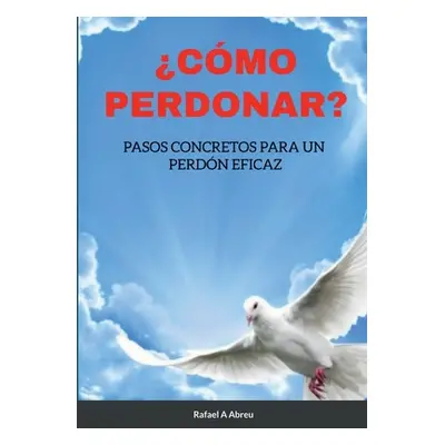 "Cmo Perdonar?: Pasos concretos para un perdn eficaz" - "" ("Abreu Rafael a.")