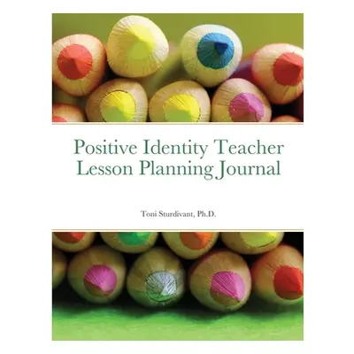 "Positive Identity Teacher Lesson Planning Journal" - "" ("Sturdivant Toni")